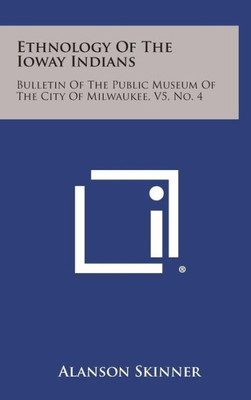 Ethnology of the Ioway Indians: Bulletin of the Public Museum of the City of Milwaukee, V5, No. 4