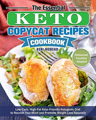 The Essential Keto Copycat Recipes Cookbook: Low-Carb, High-Fat Keto-Friendly Ketogenic Diet to Nourish Your Mind and Promote Weight Loss Naturally. (Restaurant Favorites Adapted) - 9781649844125