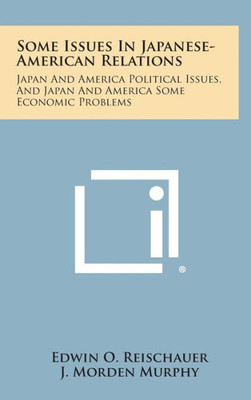 Some Issues in Japanese-American Relations: Japan and America Political Issues, and Japan and America Some Economic Problems