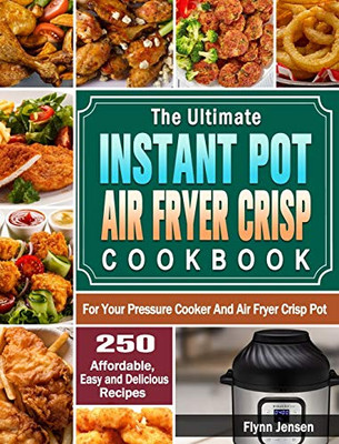 The Ultimate Instant Pot Air fryer Crisp Cookbook: 250 Affordable, Easy and Delicious Recipes for Your Pressure Cooker And Air Fryer Crisp Pot - 9781649842732