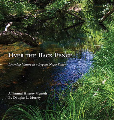 Over the Back Fence: Learning Nature in a Bygone Napa Valley - 9781628802061