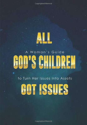 All God's Children Got Issues: A Woman's Guide to Turn Her Issues Into Assets - 9781662901164