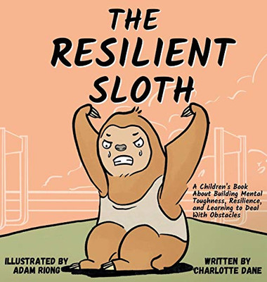 The Resilient Sloth: A Children's Book About Building Mental Toughness, Resilience, and Learning to Deal with Obstacles - 9781647432096