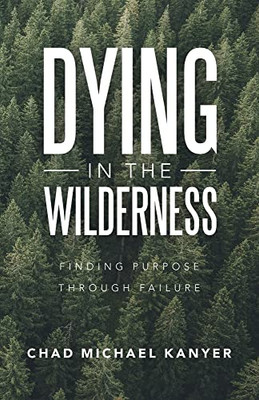 Dying in the Wilderness: Finding Purpose Through Failure - 9781664248090