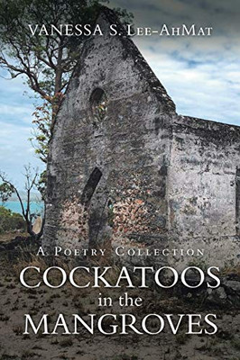 Cockatoos in the Mangroves: A Poetry Collection - 9781664100664