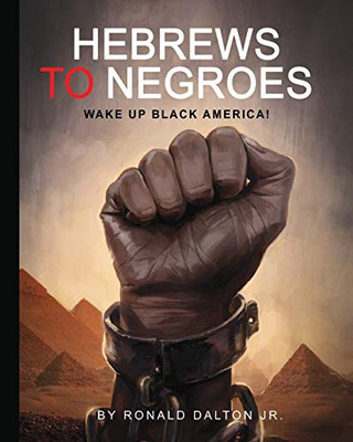 HEBREWS TO NEGROES: WAKE UP BLACK AMERICA! - 9780986237959