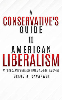 A Conservative's Guide to American Liberalism: 30 Truths About American Liberals and Their Agenda - 9781631295140