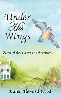Under His Wings: Poems of God's Love and Provisions - 9781662832468