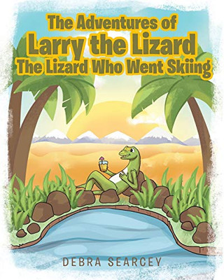 The Adventures of Larry the Lizard: The Lizard Who Went Skiing - 9781646700059