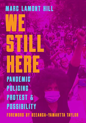 We Still Here: Pandemic, Policing, Protest, and Possibility - 9781642594539