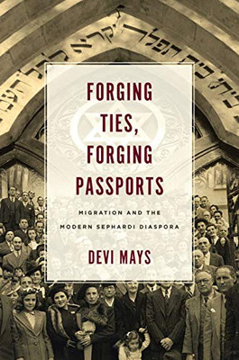 Forging Ties, Forging Passports: Migration and the Modern Sephardi Diaspora (Stanford Studies in Jewish History and Culture)