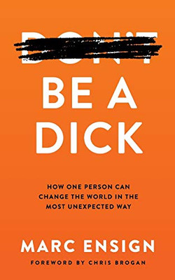 Be a Dick: How One Person Can Change the World in the Most Unexpected Way - 9781649994677