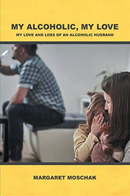 My Alcoholic, My Love: My Love and Loss of an Alcoholic Husband - 9781638850847