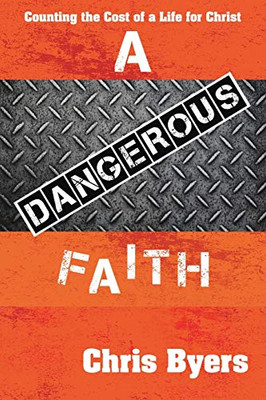 A Dangerous Faith: Counting the Cost of a Life for Christ - 9781664213036