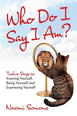 Who Do I Say I Am?: Twelve Steps to Knowing Yourself, Being Yourself, and Expressing Yourself - 9781532094590