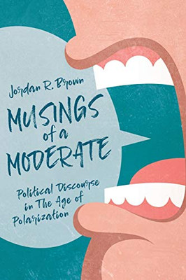 Musings of A Moderate: Political Discourse in The Age of Polarization - 9781641119467