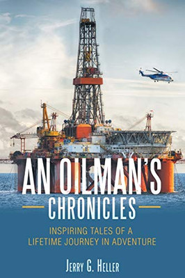 An Oilman's Chronicles: Inspiring Tales of a Lifetime Journey in Adventure - 9781663203250