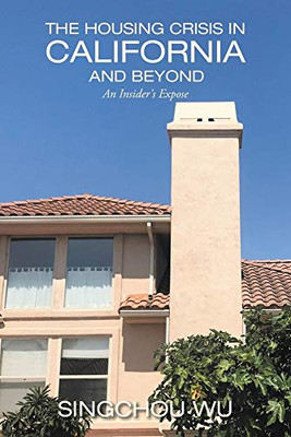 The Housing Crisis In California and Beyond: An Insider's Expose - 9781665504171