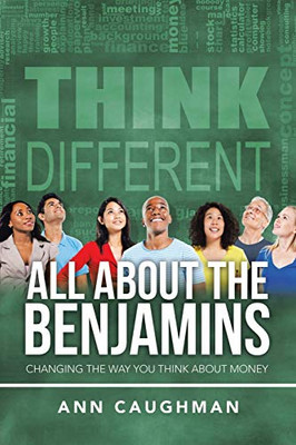 All About the Benjamins: Changing the Way You Think About Money - 9781546276647