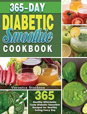 365-Day Diabetic Smoothie Cookbook: 365 Healthy Affordable Tasty Diabetic Smoothie Recipes for Healthy Eating Every Day - 9781649847614