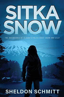 Sitka Snow: The Adventures of Alaska's Police Chief Snow and Lilly - 9781646635566