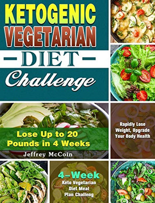 Ketogenic Vegetarian Diet Challenge: 4-Week Keto Vegetarian Diet Meal Plan Challenge - Rapidly Lose Weight, Upgrade Your Body Health - Lose Up to 20 Pounds in 4 Weeks - 9781649844019