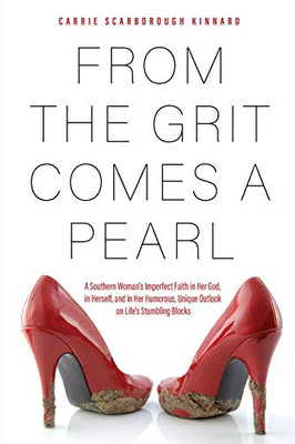 From the Grit Comes A Pearl: A Southern Woman's Imperfect Faith in Her God, in Herself, and in Her Humorous, Unique Outlook on Life's Stumbling Blocks - 9781646631971