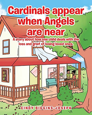 Cardinals appear when Angels are near: A story about how one child deals with the loss and grief of losing loved ones. - 9781645593232