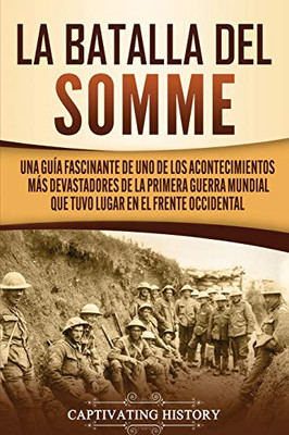 La batalla del Somme: Una guía fascinante de uno de los acontecimientos más devastadores de la Primera Guerra Mundial que tuvo lugar en el frente occidental (Spanish Edition) - 9781647487775