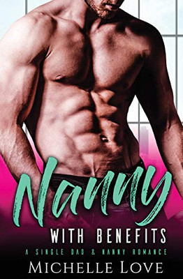 Nanny with Benefits: A Single Dad & Nanny Romance - 9781648083990