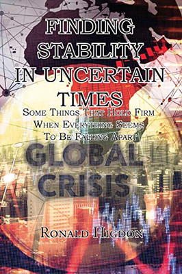 Finding Stability in Uncertain Times: Some Things That Hold Firm When Everything Seems To Be Falling Apart - 9781631994661