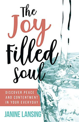 The Joy Filled Soul: Discover Peace and Contentment in Your Everyday - 9781647461850