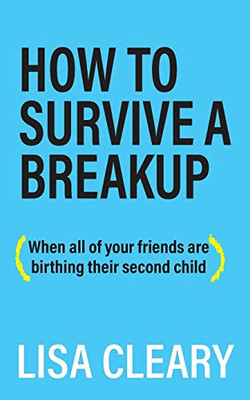 How to Survive a Breakup: (When all of your friends are birthing their second child) - 9781627202664