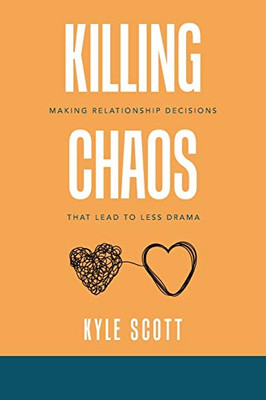 Killing Chaos: Making Relationship Decisions That Lead to Less Drama - 9781664127388