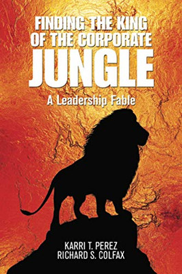 Finding the King of the Corporate Jungle: A Leadership Fable - 9781664145290