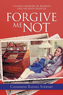 Forgive Me Not: A Family Memoir of Regrets and Second Chances - 9781665713887