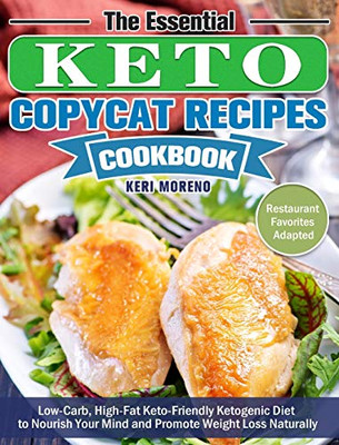 The Essential Keto Copycat Recipes Cookbook: Low-Carb, High-Fat Keto-Friendly Ketogenic Diet to Nourish Your Mind and Promote Weight Loss Naturally. (Restaurant Favorites Adapted) - 9781649844132