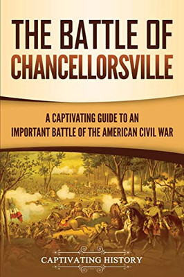 The Battle of Chancellorsville: A Captivating Guide to an Important Battle of the American Civil War - 9781647486549
