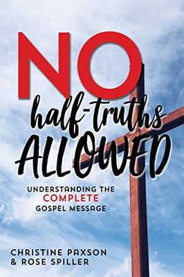 No Half-Truths Allowed: Understanding the Complete Gospel Message - 9781620209257