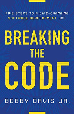 Breaking the Code: Five Steps to a Life-Changing Software Development Job - 9781544509518