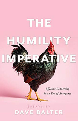 The Humility Imperative: Effective Leadership in an Era of Arrogance - 9781544508108