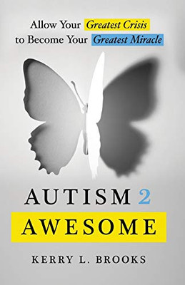 Autism 2 Awesome: Allow Your Greatest Crisis to Become Your Greatest Miracle - 9781544515458