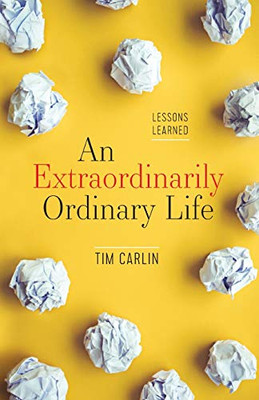An Extraordinarily Ordinary Life: Lessons Learned - 9781544509587