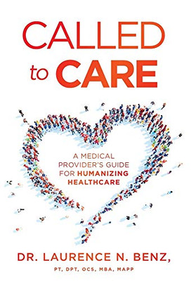 Called to Care: A Medical Provider's Guide for Humanizing Healthcare - 9781544514888