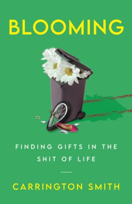 Blooming: Finding Gifts in the Shit of Life - 9781544523781