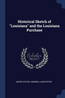 Historical Sketch of ""Louisiana"" and the Louisiana Purchase