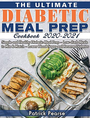 The Ultimate Diabetic Meal Prep Cookbook 2020-2021: Simple and Healthy Diabetic Meal Prep - Low-Carb Meals to Mix & Match - Lower Blood Sugar and Reverse Diabetes - 9781649841315