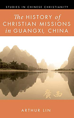 The History of Christian Missions in Guangxi, China (Studies in Chinese Christianity) - 9781532677700
