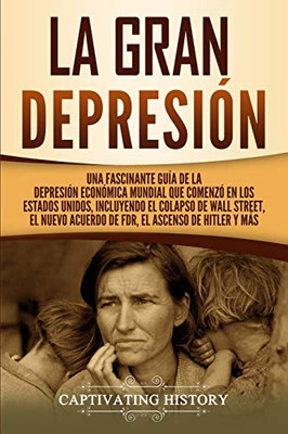 La gran Depresión: Una Fascinante Guía de la Depresión Económica Mundial Que Comenzó en los Estados Unidos, Incluyendo El Colapso De Wall Street, El ... El Ascenso de Hitler y Más (Spanish Edition) - 9781647487065