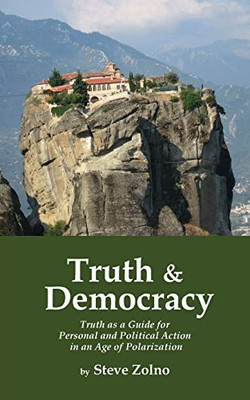 Truth & Democracy: Truth As A Guide For Personal And Political Action In An Age Of Polarization - 9781587904998